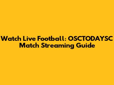 Watch Live Football: OSCTODAYSC Match Streaming Guide