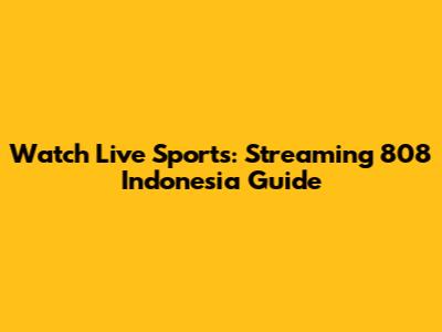 Watch Live Sports: Streaming 808 Indonesia Guide