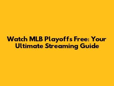 Watch MLB Playoffs Free: Your Ultimate Streaming Guide