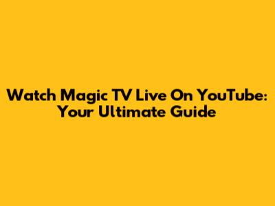 Watch Magic TV Live On YouTube: Your Ultimate Guide