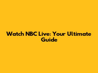 Watch NBC Live: Your Ultimate Guide