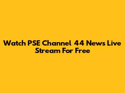 Watch PSE Channel 44 News Live Stream For Free
