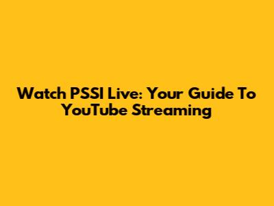 Watch PSSI Live: Your Guide To YouTube Streaming