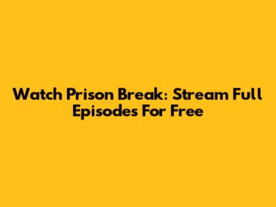 Watch Prison Break: Stream Full Episodes For Free