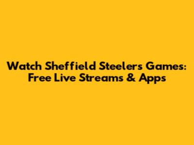 Watch Sheffield Steelers Games: Free Live Streams & Apps