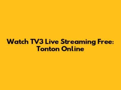 Watch TV3 Live Streaming Free: Tonton Online