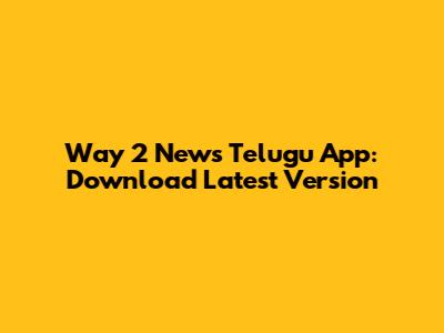 Way 2 News Telugu App: Download Latest Version
