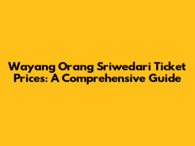 Wayang Orang Sriwedari Ticket Prices: A Comprehensive Guide