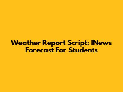 Weather Report Script: INews Forecast For Students
