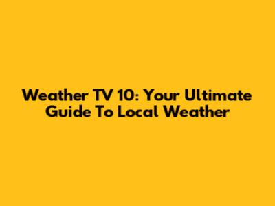 Weather TV 10: Your Ultimate Guide To Local Weather