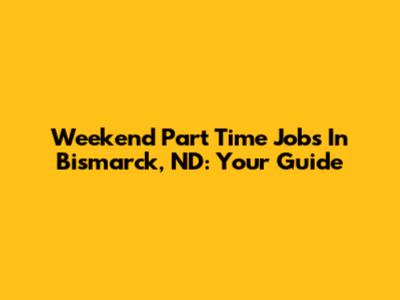 Weekend Part Time Jobs In Bismarck, ND: Your Guide