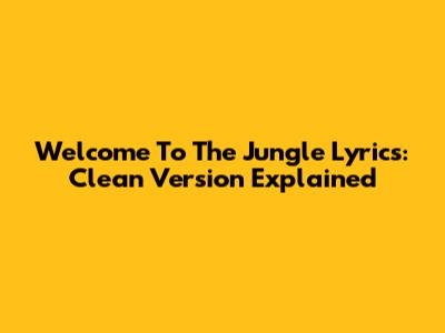 Welcome To The Jungle Lyrics: Clean Version Explained