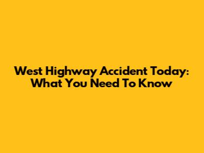 West Highway Accident Today: What You Need To Know