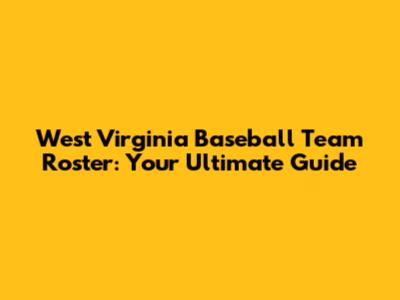 West Virginia Baseball Team Roster: Your Ultimate Guide