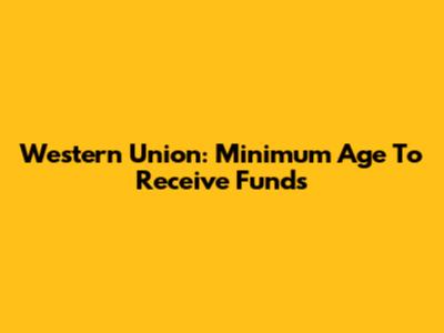 Western Union: Minimum Age To Receive Funds
