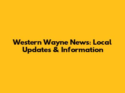 Western Wayne News: Local Updates & Information