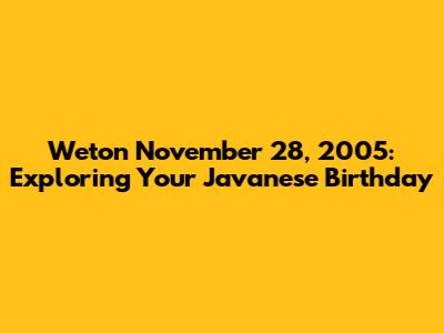 Weton November 28, 2005: Exploring Your Javanese Birthday