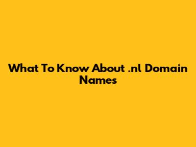 What To Know About .nl Domain Names