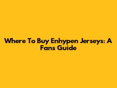 Where To Buy Enhypen Jerseys: A Fan's Guide