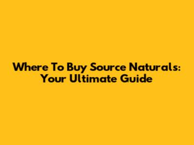 Where To Buy Source Naturals: Your Ultimate Guide