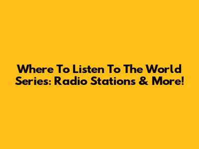 Where To Listen To The World Series: Radio Stations & More!
