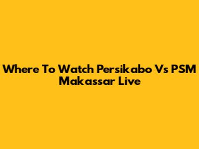Where To Watch Persikabo Vs PSM Makassar Live