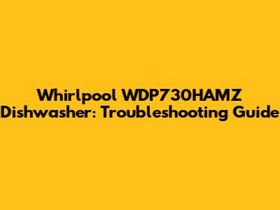 Whirlpool WDP730HAMZ Dishwasher: Troubleshooting Guide