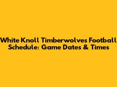 White Knoll Timberwolves Football Schedule: Game Dates & Times