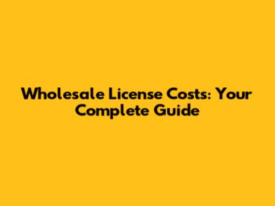 Wholesale License Costs: Your Complete Guide