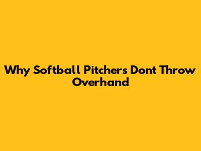 Why Softball Pitchers Don't Throw Overhand