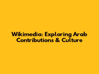 Wikimedia: Exploring Arab Contributions & Culture