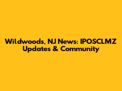 Wildwoods, NJ News: IPOSCLMZ Updates & Community