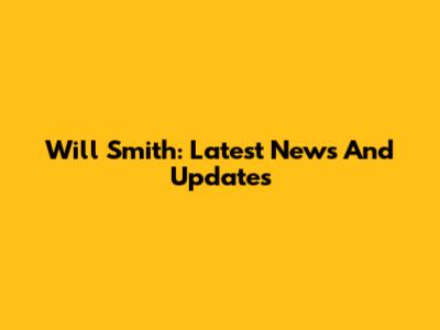 Will Smith: Latest News And Updates