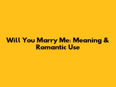 Will You Marry Me: Meaning & Romantic Use