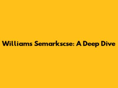 Williams' Semarkscse: A Deep Dive