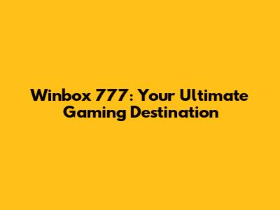Winbox 777: Your Ultimate Gaming Destination