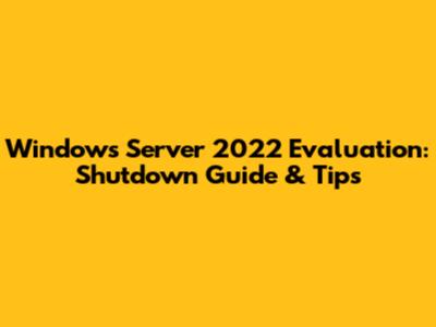 Windows Server 2022 Evaluation: Shutdown Guide & Tips