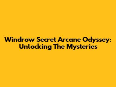 Windrow Secret Arcane Odyssey: Unlocking The Mysteries