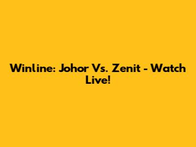 Winline: Johor Vs. Zenit - Watch Live!