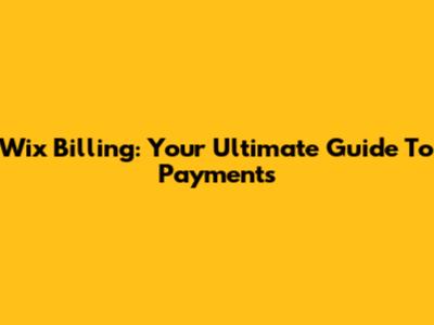 Wix Billing: Your Ultimate Guide To Payments