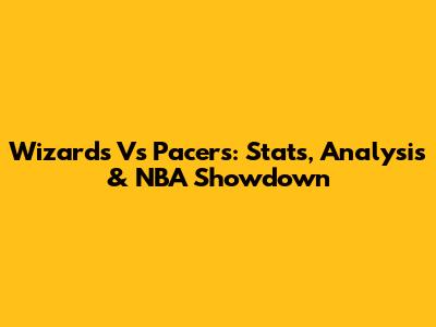 Wizards Vs Pacers: Stats, Analysis & NBA Showdown