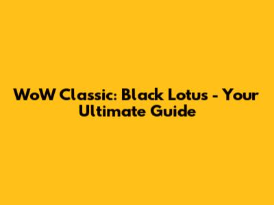 WoW Classic: Black Lotus - Your Ultimate Guide