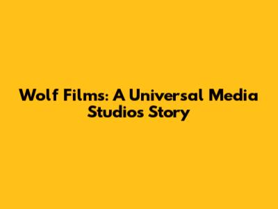 Wolf Films: A Universal Media Studios Story