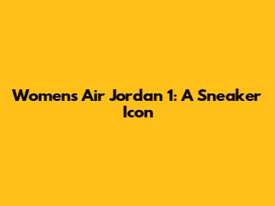 Women's Air Jordan 1: A Sneaker Icon