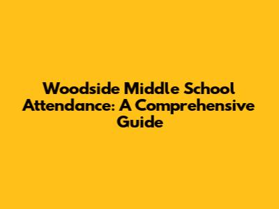 Woodside Middle School Attendance: A Comprehensive Guide