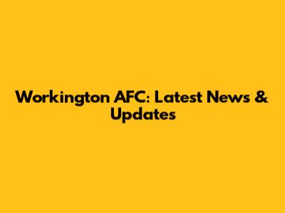Workington AFC: Latest News & Updates