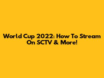 World Cup 2022: How To Stream On SCTV & More!
