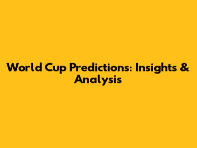 World Cup Predictions: Insights & Analysis