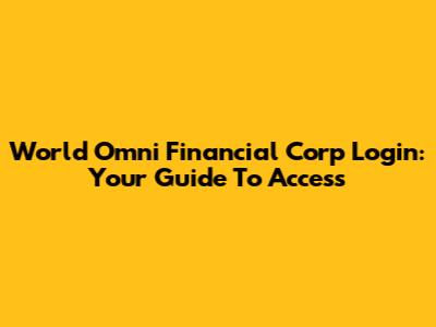World Omni Financial Corp Login: Your Guide To Access