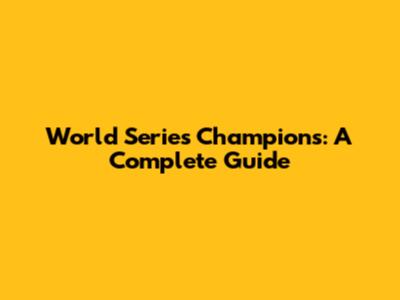 World Series Champions: A Complete Guide